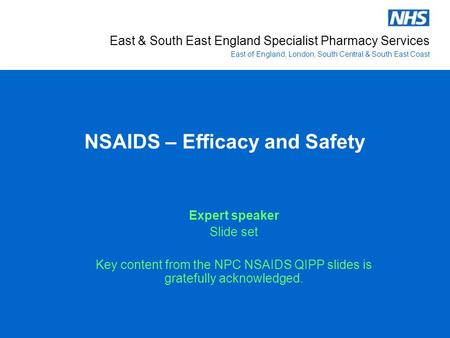 East & South East England Specialist Pharmacy Services East of England, London, South Central & South East Coast NSAIDS – Efficacy and Safety Expert speaker.