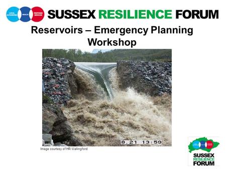 Reservoirs – Emergency Planning Workshop Image courtesy of HR Wallingford.