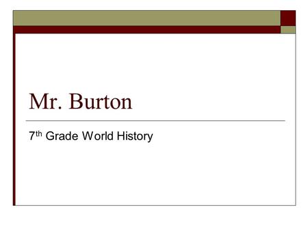 Mr. Burton 7 th Grade World History. W.H. information  People moved out of Africa and migrated out to other parts of the world.  Ice Age: Long time.