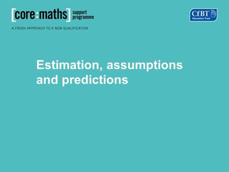 Estimation, assumptions and predictions. You would have covered estimating calculations in GCSE. Round the following numbers to 1 sig. fig.: A) 2520 B)