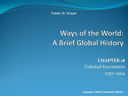 CHAPTER 18 Colonial Encounters 1750–1914 Copyright © 2009 by Bedford/St. Martin’s Robert W. Strayer.