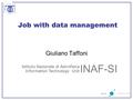 Istituto Nazionale di Astrofisica Information Technology Unit INAF-SI Job with data management Giuliano Taffoni.