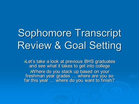 Sophomore Transcript Review & Goal Setting  Let’s take a look at previous BHS graduates and see what it takes to get into college  Where do you stack.