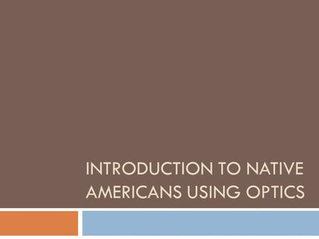 INTRODUCTION TO NATIVE AMERICANS USING OPTICS. Do First Where is your family from? How did they come to live in Texas? Write 3 – 5 sentences describing.