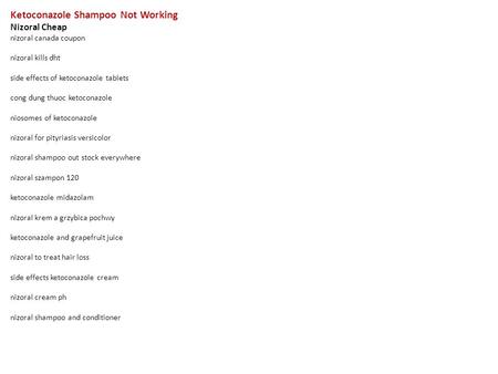Ketoconazole Shampoo Not Working Nizoral Cheap nizoral canada coupon nizoral kills dht side effects of ketoconazole tablets cong dung thuoc ketoconazole.