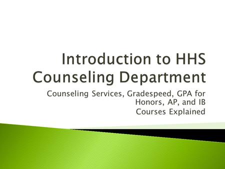 Counseling Services, Gradespeed, GPA for Honors, AP, and IB Courses Explained.