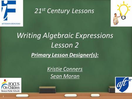 21 st Century Lessons Writing Algebraic Expressions Lesson 2 Primary Lesson Designer(s): Kristie Conners Sean Moran 1.