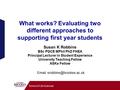 School of Life Sciences What works? Evaluating two different approaches to supporting first year students Susan K Robbins BSc PGCE MPhil PhD FHEA Principal.