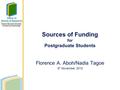 Sources of Funding for Postgraduate Students Florence A. Aboh/Nadia Tagoe 5 th November 2015.