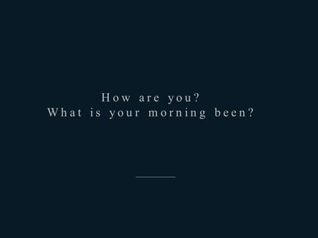 How are you? What is your morning been? —————.  TSu5c.