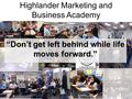 Highlander Marketing and Business Academy “Don’t get left behind while life moves forward.”