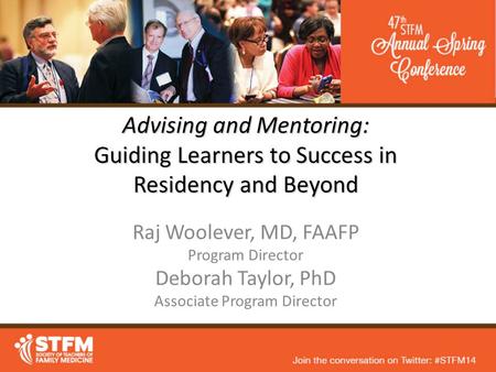 Advising and Mentoring: Guiding Learners to Success in Residency and Beyond Raj Woolever, MD, FAAFP Program Director Deborah Taylor, PhD Associate Program.