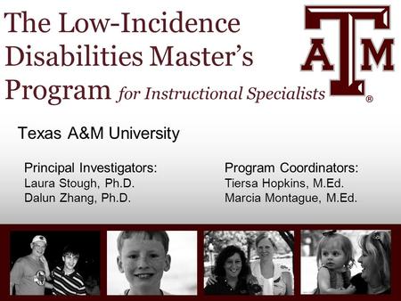 The Low-Incidence Disabilities Master’s Program for Instructional Specialists Texas A&M University Principal Investigators:Program Coordinators: Laura.