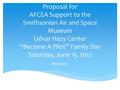 Proposal for AFCEA Support to the Smithsonian Air and Space Museum Udvar Hazy Center “Become A Pilot” Family Day Saturday, June 15, 2012 March 2013.