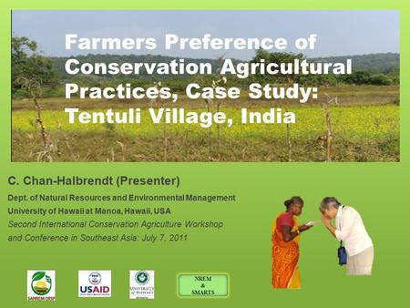 Farmers Preference of Conservation Agricultural Practices, Case Study: Tentuli Village, India C. Chan-Halbrendt (Presenter) Dept. of Natural Resources.