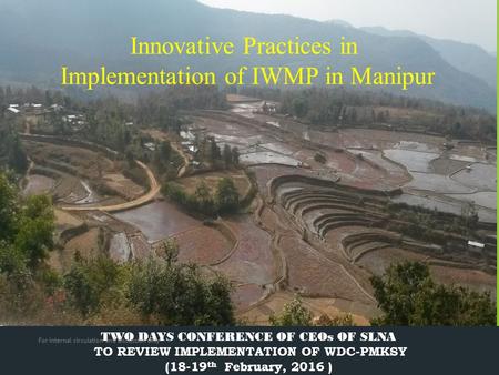 Innovative Practices in Implementation of IWMP in Manipur TWO DAYS CONFERENCE OF CEOs OF SLNA TO REVIEW IMPLEMENTATION OF WDC-PMKSY (18-19 th February,