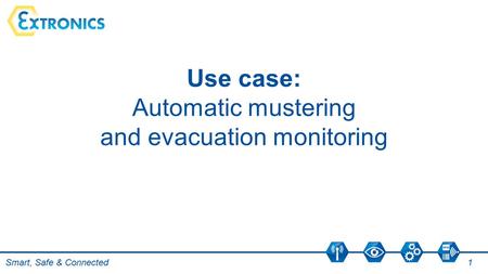 Smart, Safe & Connected 1 Use case: Automatic mustering and evacuation monitoring.