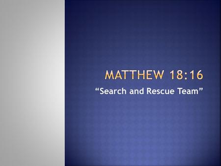 “Search and Rescue Team”. Dr. David Nobel If another believer sins against you, go privately and point out the offense. If the other person listens.