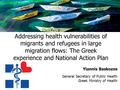 Addressing health vulnerabilities of migrants and refugees in large migration flows: The Greek experience and National Action Plan Yiannis Baskozos April.