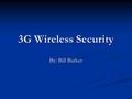 3G Wireless Security By: Bill Barker. Overview What is 3G Wireless? What is 3G Wireless? HSPA HSPA Feistel Encryption/Decryption Feistel Encryption/Decryption.