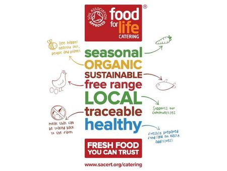 Food for Life Catering Mark Bringing together the issues people care about: Freshly prepared with quality ingredients Committed to higher animal welfare,