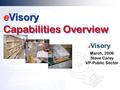 E Visory Capabilities Overview eVisory Capabilities Overview March, 2006 Steve Carey VP-Public Sector.