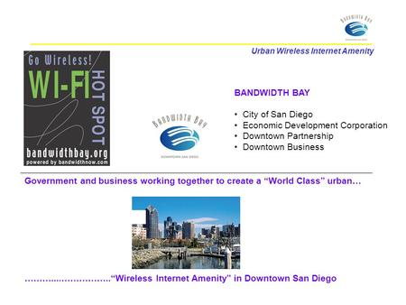 Urban Wireless Internet Amenity BANDWIDTH BAY City of San Diego Economic Development Corporation Downtown Partnership Downtown Business Government and.