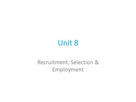 Unit 8 Recruitment, Selection & Employment. Unit 8 Criteria (everything)