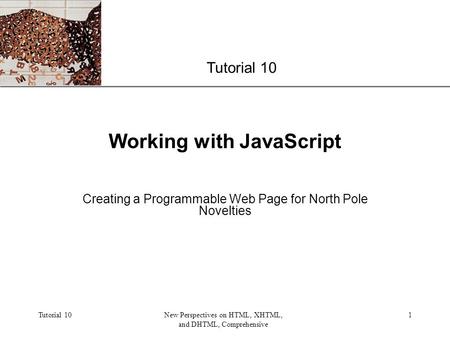 XP Tutorial 10New Perspectives on HTML, XHTML, and DHTML, Comprehensive 1 Working with JavaScript Creating a Programmable Web Page for North Pole Novelties.