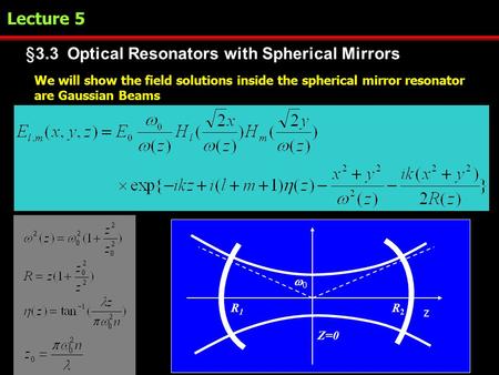 §3.3 Optical Resonators with Spherical Mirrors We will show the field solutions inside the spherical mirror resonator are Gaussian Beams Z=0 00 z R2R2.