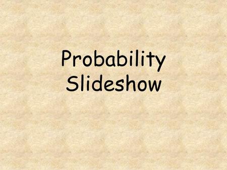 Probability Slideshow. Probability ProbabilityProbability is the likelihood that an event will happen. Here are word you can use to describe probability: