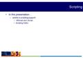 Scripting In this presentation… –centric’s scripting support. VBScript and JScript. Scripting Editor.