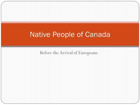 Before the Arrival of Europeans Native People of Canada.