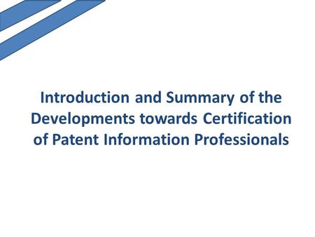 Introduction and Summary of the Developments towards Certification of Patent Information Professionals.