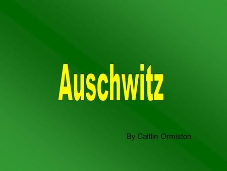 By Caitlin Ormiston. What is Auschwitz ? Auschwitz was a concentration camp during the second world war. This camp was in Poland. There was three main.