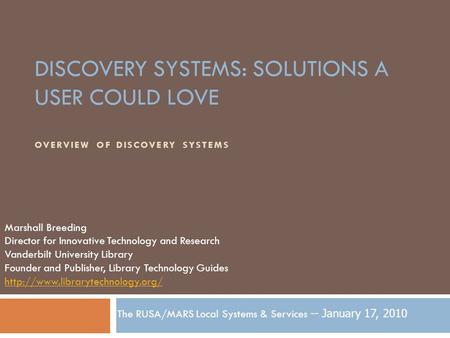 DISCOVERY SYSTEMS: SOLUTIONS A USER COULD LOVE OVERVIEW OF DISCOVERY SYSTEMS Marshall Breeding Director for Innovative Technology and Research Vanderbilt.