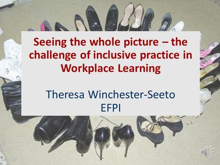 Seeing the whole picture – the challenge of inclusive practice in Workplace Learning Theresa Winchester-Seeto EFPI.