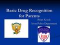 Basic Drug Recognition for Parents Brian Kozak Avon Police Department.