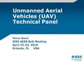 Unmanned Aerial Vehicles (UAV) Technical Panel Vince Socci IEEE AESS BoG Meeting April 22-23, 2016 Orlando, FL USA.