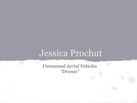 Jessica Prochut Unmanned Aerial Vehicles Drones.