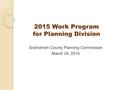 2015 Work Program for Planning Division Snohomish County Planning Commission March 24, 2015 1.