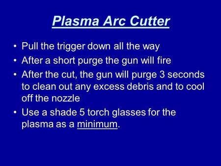 Plasma Arc Cutter Pull the trigger down all the way After a short purge the gun will fire After the cut, the gun will purge 3 seconds to clean out any.