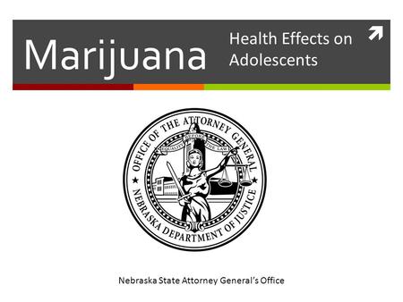  Marijuana Nebraska State Attorney General’s Office Health Effects on Adolescents.