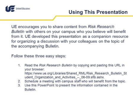 Using This Presentation UE encourages you to share content from Risk Research Bulletin with others on your campus who you believe will benefit from it.