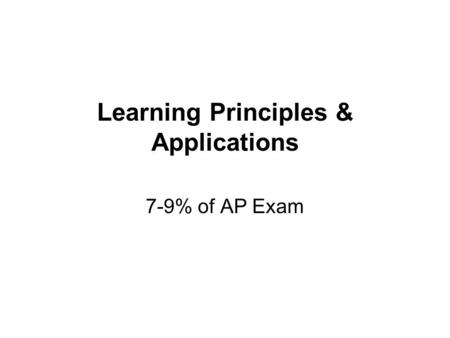 Learning Principles & Applications 7-9% of AP Exam.