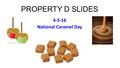 PROPERTY D SLIDES 4-5-16 National Caramel Day. Tuesday April 5 Music (to Accompany Tim’s Party): 90’s Dance Party Hits NCAA CONTEST FINAL STANDINGS 1.