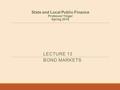 State and Local Public Finance Professor Yinger Spring 2016 LECTURE 13 BOND MARKETS.