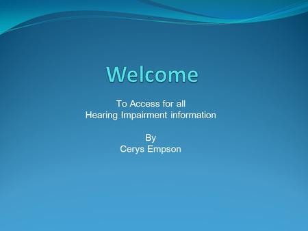 To Access for all Hearing Impairment information By Cerys Empson.