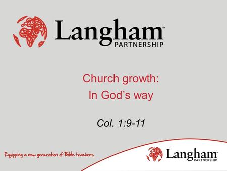 Church growth: In God’s way Col. 1:9-11. What do you mean, “The church is growing all over the world ”? Growing in numbers? Growing in numbers? = “the.