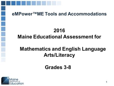 EMPower™ME Tools and Accommodations 1 2016 Maine Educational Assessment for Mathematics and English Language Arts/Literacy Grades 3-8.